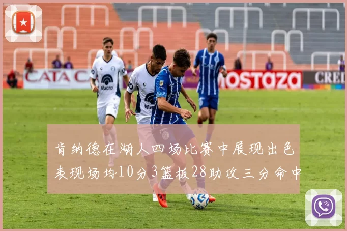 肯纳德在湖人四场比赛中展现出色表现场均10分3篮板28助攻三分命中率高达46